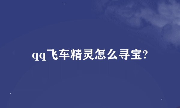 qq飞车精灵怎么寻宝?