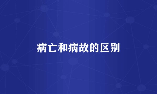 病亡和病故的区别