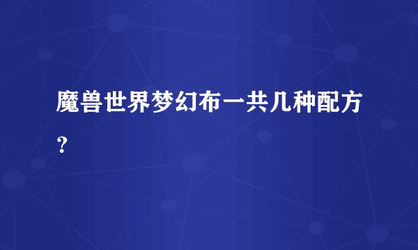 魔兽世界梦幻布一共几种配方？