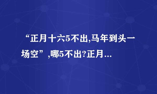 “正月十六5不出,马年到头一场空”,哪5不出?正月十六啥讲究?