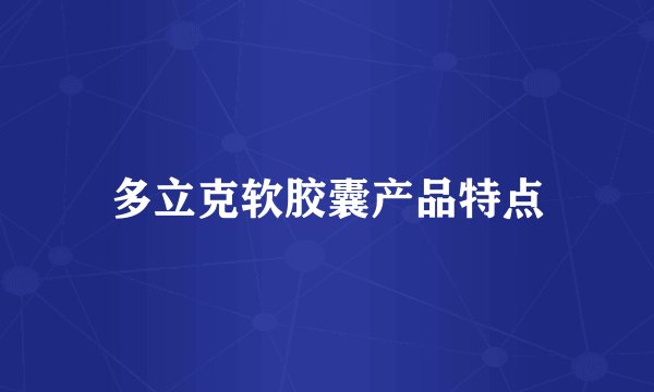 多立克软胶囊产品特点