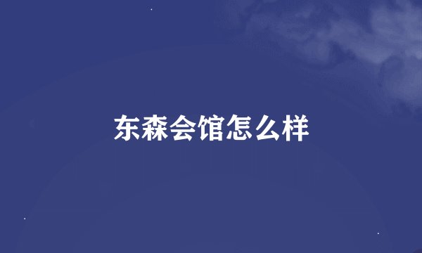 东森会馆怎么样