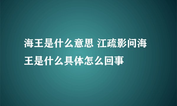 海王是什么意思 江疏影问海王是什么具体怎么回事