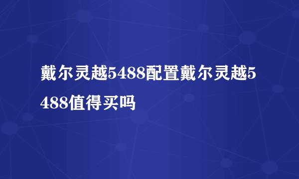 戴尔灵越5488配置戴尔灵越5488值得买吗