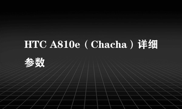 HTC A810e（Chacha）详细参数