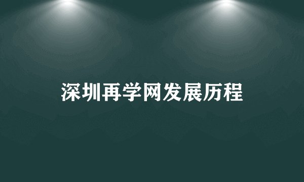 深圳再学网发展历程