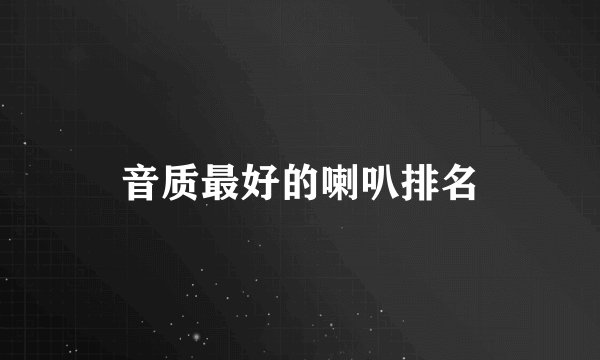音质最好的喇叭排名