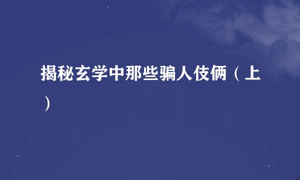 揭秘玄学中那些骗人伎俩（上）