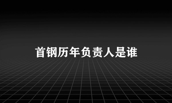 首钢历年负责人是谁