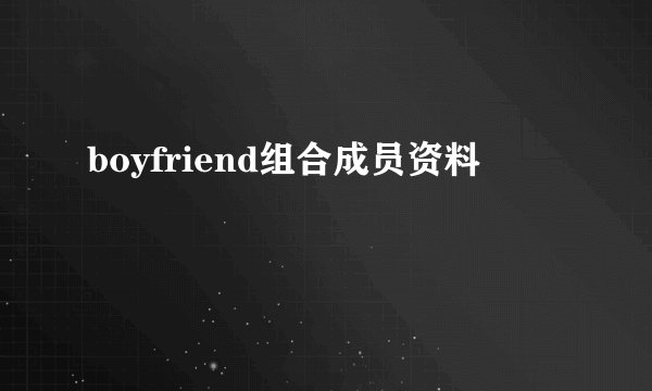 boyfriend组合成员资料
