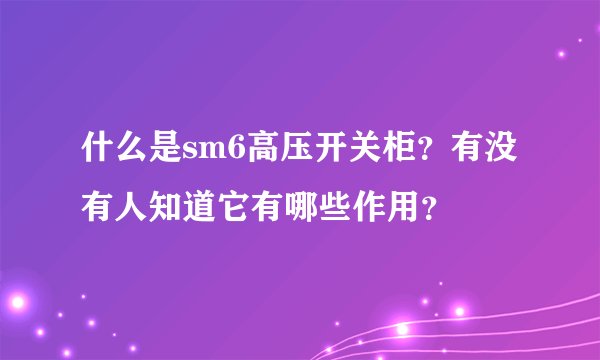 什么是sm6高压开关柜？有没有人知道它有哪些作用？