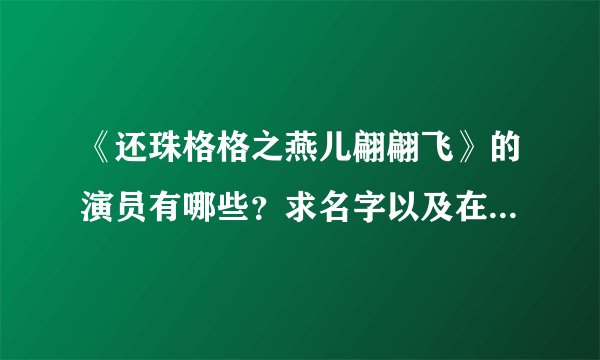 《还珠格格之燕儿翩翩飞》的演员有哪些?求名字以及在剧中扮演角色