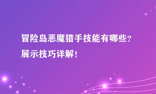 冒险岛恶魔猎手技能有哪些？展示技巧详解！