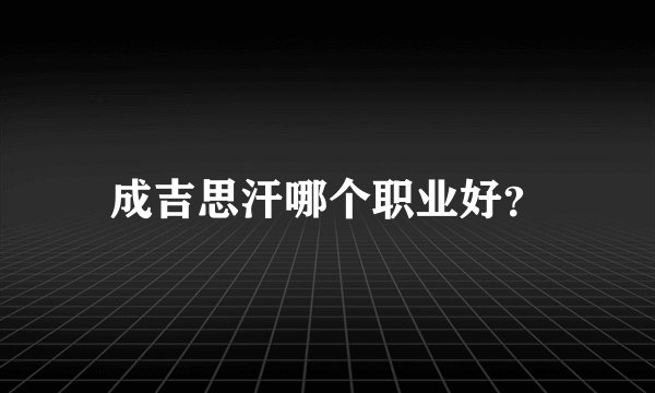 成吉思汗哪个职业好？