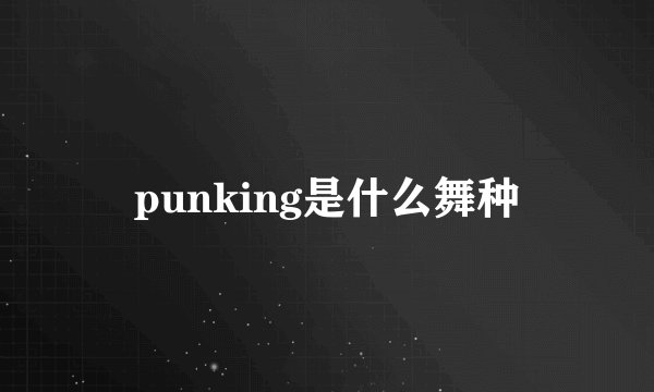 punking是什么舞种