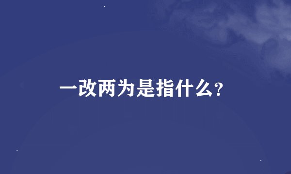 一改两为是指什么？