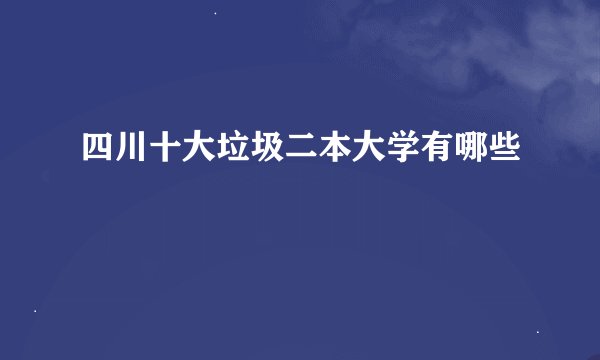 四川十大垃圾二本大学有哪些