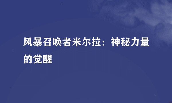 风暴召唤者米尔拉：神秘力量的觉醒