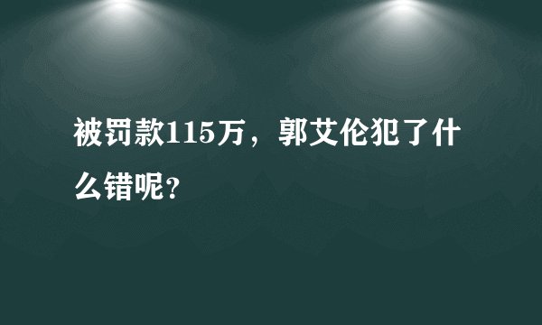 被罚款115万，郭艾伦犯了什么错呢？