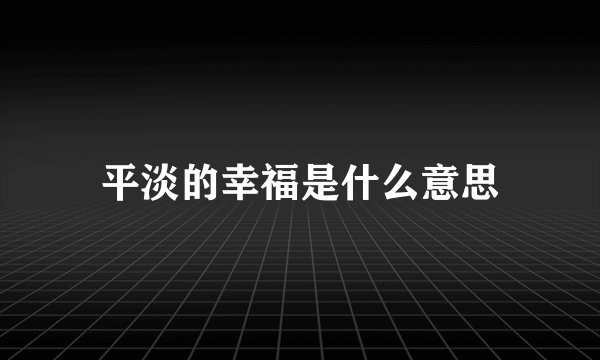 平淡的幸福是什么意思