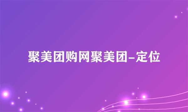 聚美团购网聚美团-定位