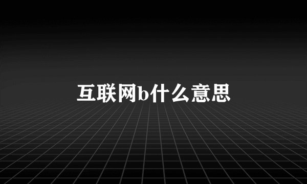 互联网b什么意思