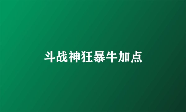 斗战神狂暴牛加点