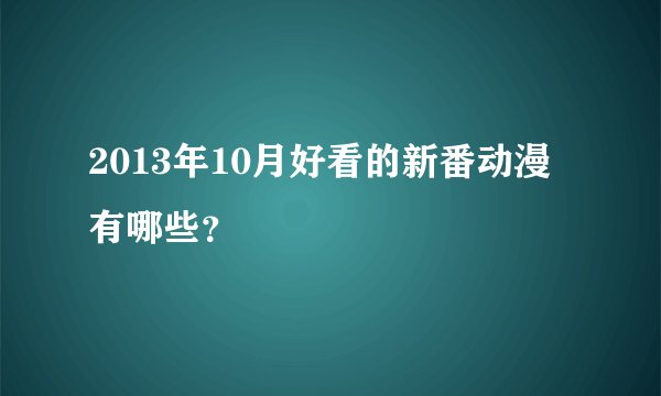 2013年10月好看的新番动漫有哪些？