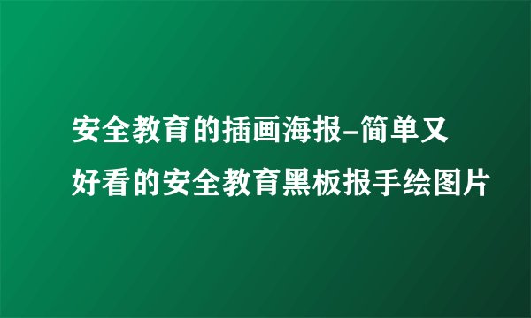 安全教育的插画海报-简单又好看的安全教育黑板报手绘图片