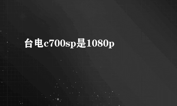 台电c700sp是1080p