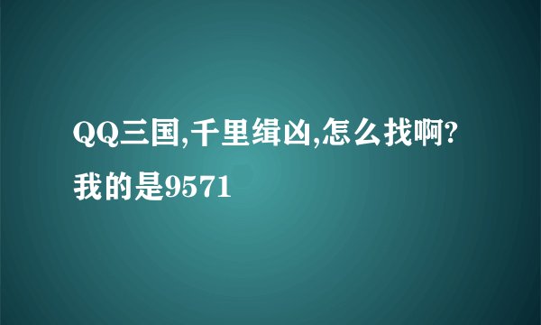 QQ三国,千里缉凶,怎么找啊?我的是9571