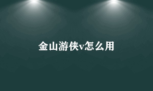 金山游侠v怎么用