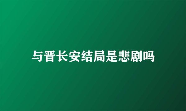 与晋长安结局是悲剧吗