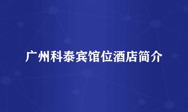 广州科泰宾馆位酒店简介