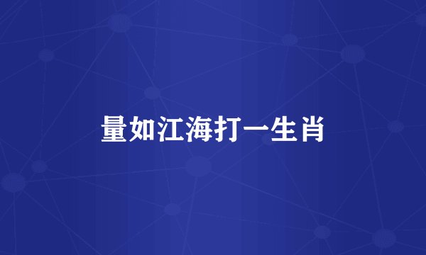量如江海打一生肖