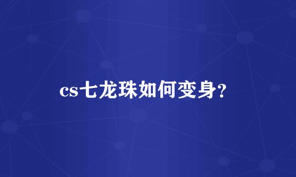 cs七龙珠如何变身？