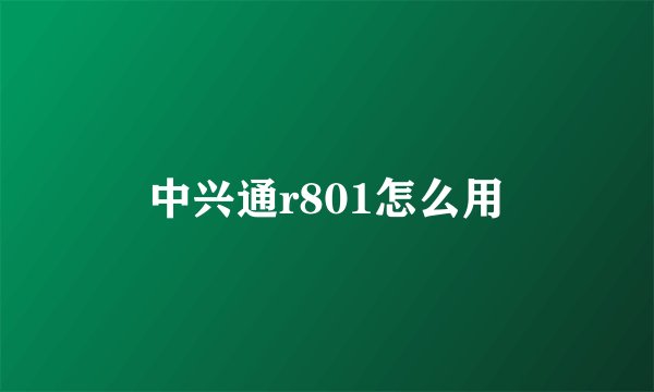中兴通r801怎么用