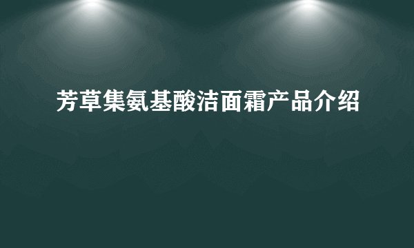 芳草集氨基酸洁面霜产品介绍