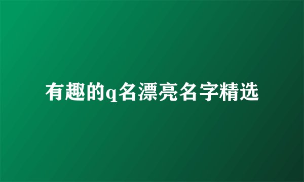 有趣的q名漂亮名字精选