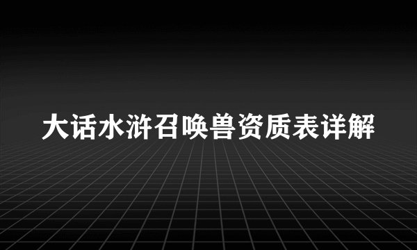 大话水浒召唤兽资质表详解