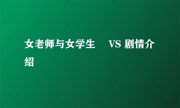 女老师与女学生 VS 剧情介绍