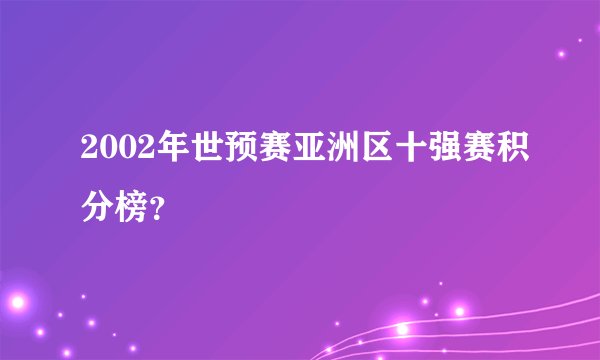 2002年世预赛亚洲区十强赛积分榜？