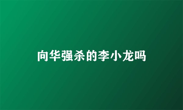 向华强杀的李小龙吗
