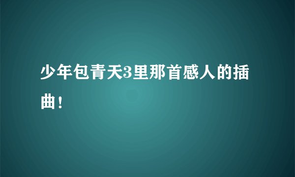 少年包青天3里那首感人的插曲！