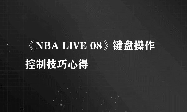 《NBA LIVE 08》键盘操作控制技巧心得