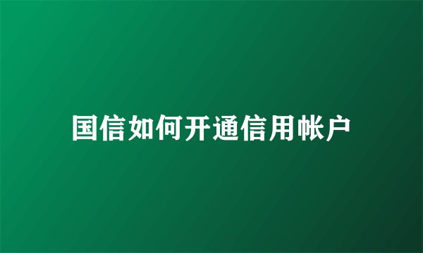国信如何开通信用帐户