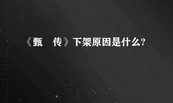 《甄嬛传》下架原因是什么?