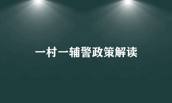 一村一辅警政策解读