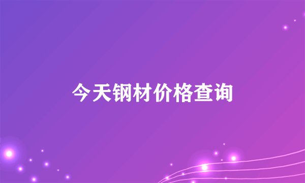 今天钢材价格查询