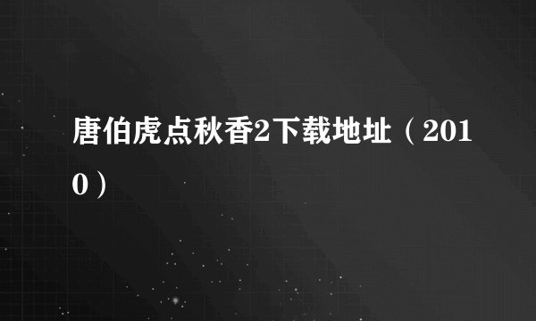 唐伯虎点秋香2下载地址（2010）